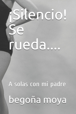 ¡Silencio! Se rueda....: A solas con mi padre (Spanish Edition)