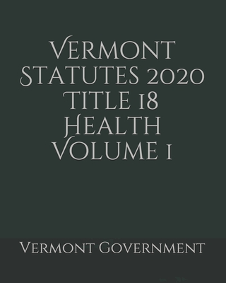 Vermont Statutes 2020 Title 18 Health Volume 1
