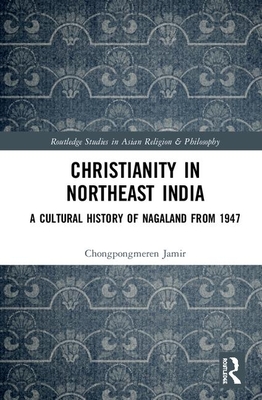 Christianity in Northeast India (Routledge Studies in Asian Religion and Philosophy)