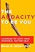 The Audacity to Be You: Learning to Love Your Horrible, Rotten Self