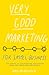 Very Good Marketing: For Small Business