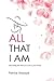 All That I Am: Becoming the...