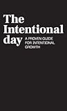 The Intentional Day - A Proven Guide for Intentional Growth