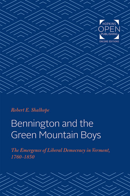 Bennington and the Green Mountain Boys: The Emergence of Liberal Democracy in Vermont, 1760-1850 (Reconfiguring American Political History)
