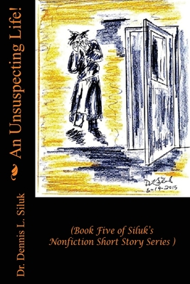 An Unsuspecting Life!: (Book Five of Siluk’s Nonfiction Short Story Series) (Siluk's NF Short Stories Series)
