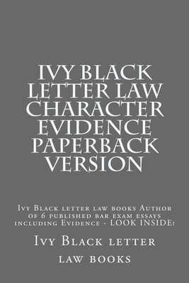 Ivy Black letter law Character Evidence Paperback Version: Ivy Black letter law books Author of 6 published bar exam essays including Evidence - LOOK INSIDE!