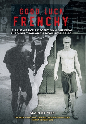 Good Luck Frenchy: A Tale of RCMP Deception & Survival Through Thailand's Deadliest Prison