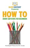 How To Draw Cartoons For Beginners by HowExpert How To Draw Cartoons For Beginners by HowExpert