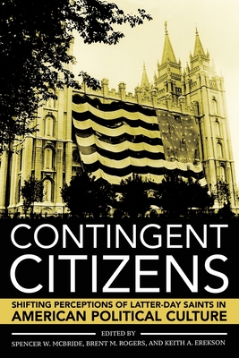 Contingent Citizens: Shifting Perceptions of Latter-day Saints in American Political Culture
