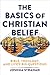 The Basics of Christian Belief: Bible, Theology, and Life's Big Questions