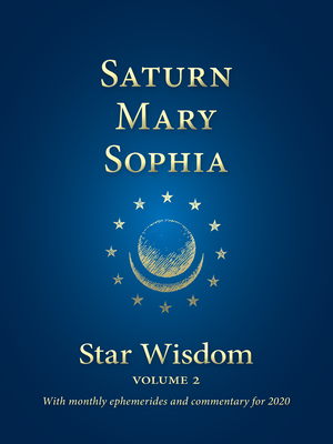 Saturn - Mary - Sophia: Star Wisdom, vol 2: With Monthly Ephemerides and Commentary for 2020 (Paperback)