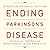 Ending Parkinson's Disease by Ray Dorsey