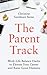 The Parent Track: Work-Life Balance Hacks to Elevate Your Career and Raise Good Humans