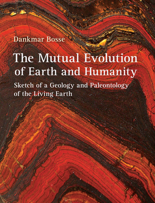 The Mutual Evolution of Earth and Humanity: Sketch of a Geology and Paleontology of the Living Earth (Hardcover)