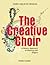 The Creative Choir: A Holistic Approach to Working with Singers