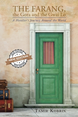 The Farang, the Gora, and the Gwai Lo: My Life: A Hotelier’s Journey around the World