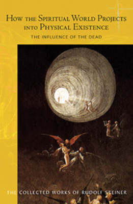 How the Spiritual World Projects into Physical Existence: The Influence of the Dead (Collected Works of Rudolf Steiner, Vol. 150)