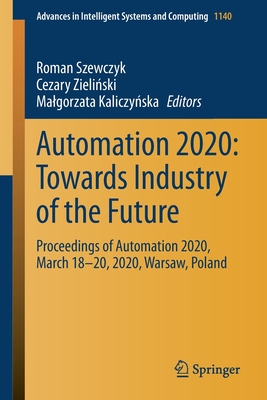 Automation 2020: Towards Industry of the Future: Proceedings of Automation 2020, March 18–20, 2020, Warsaw, Poland (Advances in Intelligent Systems and Computing, 1140)