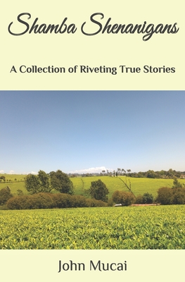 Shamba Shenanigans: A Collection of Riveting True Stories (MUCAI Quick Read)