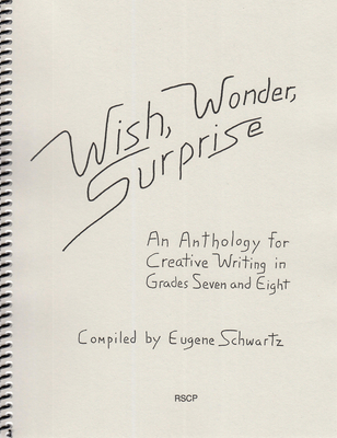 Wish, Wonder, Surprise: An Anthology for Creative Writing in Grades Seven and Eight