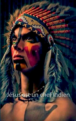 Jésus est un chef Indien (French Edition)