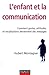L'enfant et la communication - Comment gestes, attitudes, vocalisations deviennent des messages: Comment gestes, attitudes, vocalisations deviennent des messages