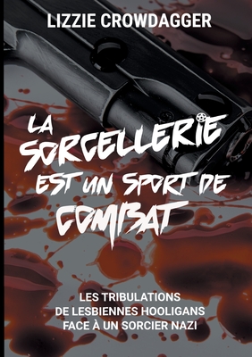 La sorcellerie est un sport de combat: Les tribulations de lesbiennes hooligans face à un sorcier nazi (French Edition)