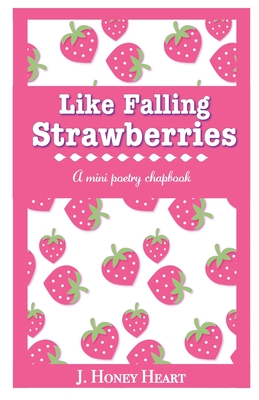 Like Falling Strawberries: A mini poetry chapbook