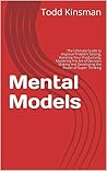 Mental Models: The Ultimate Guide to Improve Problem Solving, Boosting Your Productivity, Mastering the Art of Decision Making and Developing the Power of Super Thinking