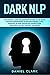 Dark NLP: The Essential Guide for Beginners on How to Use Neuro Linguistic Programming to Influence People. A full overview of Dark Psychology, Manipulation, Persuasion and Self-Mastery Techniques