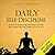 Daily Self-Discipline: Everyday Habits and Exercises to Build Self-Discipline and Achieve Your Goals