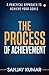 The Process of Achievement: A Practical Approach to Achieve Your Goals