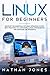 LINUX FOR BEGINNERS: Discover the essentials of Linux operating system. Best Practices to learn Installation, Configuration and Command Line Efficiently