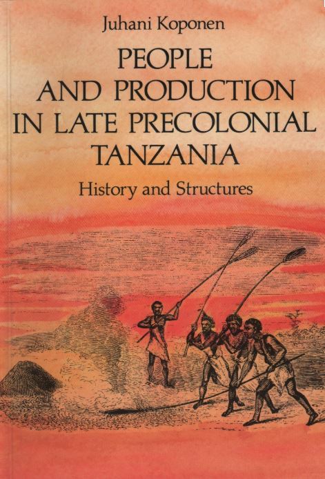 People and production in late precolonial Tanzania: History and structures (Monographs of the Finnish Society for Development Studies)