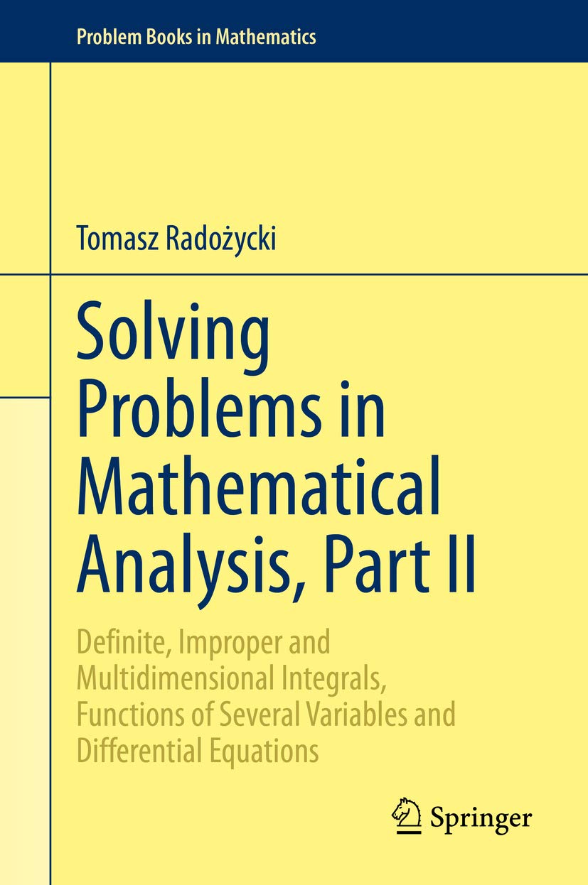 Solving Problems in Mathematical Analysis, Part II: Definite, Improper and Multidimensional Integrals, Functions of Several Variables and Differential Equations (Problem Books in Mathematics)