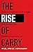 The Rise of Carry: The Dangerous Consequences of Volatility Suppression and the New Financial Order of Decaying Growth and Recurring Crisis