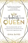 The Audacity To Be Queen: The Unapologetic Art of Dreaming Big and Manifesting Your Most Fabulous Life