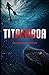 Titanoboa: A Novel of Deep ...
