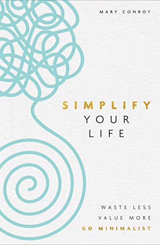 Simplify Your Life: Waste Less, Value More, Go Minimalist (Kindle Edition)