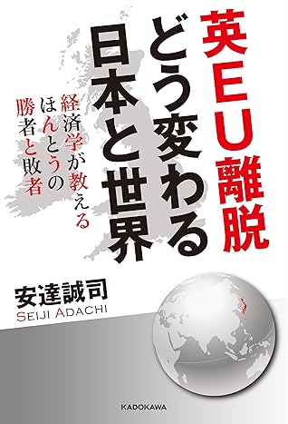 英Ｅｕ離脱 どう変わる日本と世界 経済学が教えるほんとうの勝者と敗者 By 安達 誠司