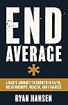 End Average: A Man's Journey to Growth in Faith, Relationships, Health, and Finances