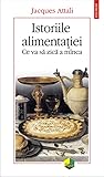 Istoriile alimentației. Ce va să zică a mînca by Jacques Attali