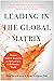 Leading in the Global Matrix: Proven Skills and Strategies to Succeed in a Collaborative World