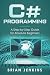 C# Programming: A Step-by-Step Guide for Absolute Beginners