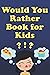 Would You Rather Book For Kids: Tons of Hilarious, Silly & Challenging Would You Rather Questions and Scenarios for Boys & Girls Ages 6-12 (Would You Rather Books for Kids)