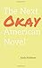 The Next Okay American Novel by Andy Holsteen