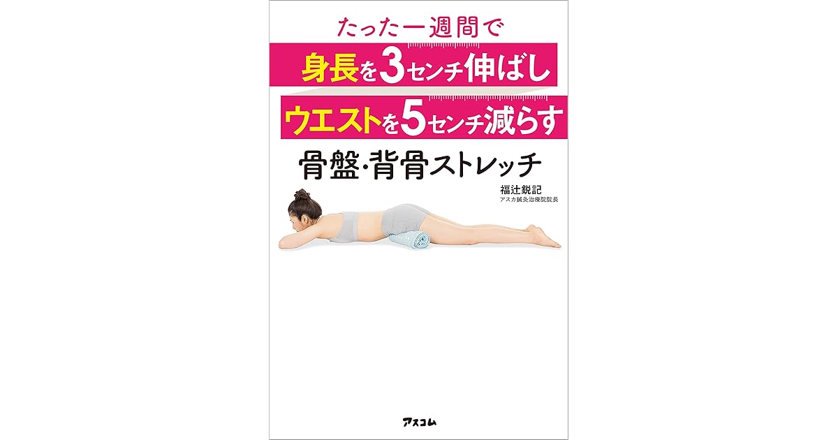 たった一週間で身長を3センチ伸ばしウエストを5センチ減らす骨盤 背骨ストレッチ By 福辻 鋭記