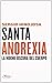 Santa anorexia: La noche oscura del cuerpo (Claves para comprender la psicología) (Spanish Edition)