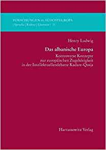 Das Albanische Europa: Kontroverse Konzepte Zur Europaischen Zugehorigkeit in Der Intellektuellendebatte Kadare-Qosja