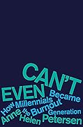 Can't Even: How Millennials Became the Burnout Generation